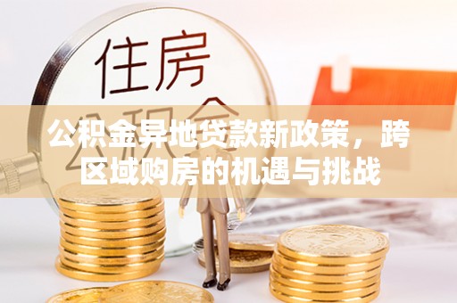 望牛墩公积金异地贷款新政策，跨区域购房的机遇与挑战