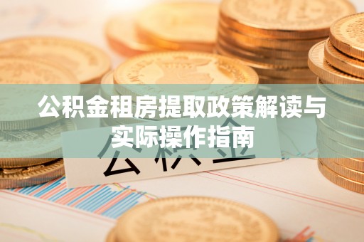 望牛墩公积金租房提取政策解读与实际操作指南
