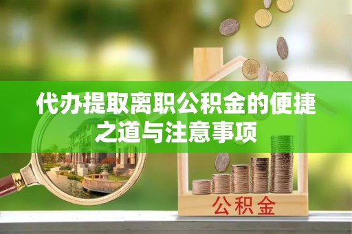 望牛墩代办提取离职公积金的便捷之道与注意事项