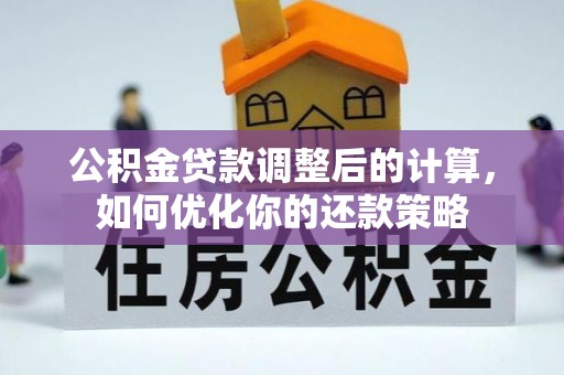 望牛墩公积金贷款调整后的计算，如何优化你的还款策略