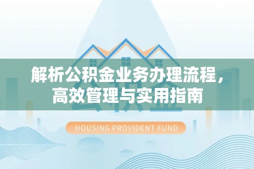 望牛墩解析公积金业务办理流程，高效管理与实用指南