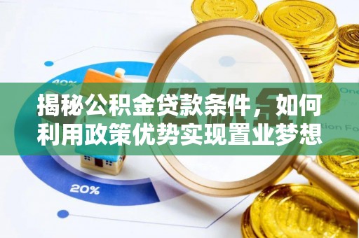 望牛墩揭秘公积金贷款条件，如何利用政策优势实现置业梦想