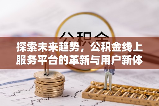 望牛墩探索未来趋势，公积金线上服务平台的革新与用户新体验