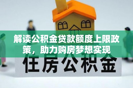 望牛墩解读公积金贷款额度上限政策，助力购房梦想实现