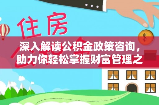 望牛墩深入解读公积金政策咨询，助力你轻松掌握财富管理之道