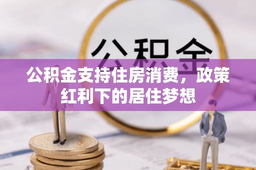 望牛墩公积金支持住房消费，政策红利下的居住梦想