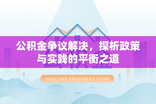 望牛墩公积金争议解决，探析政策与实践的平衡之道