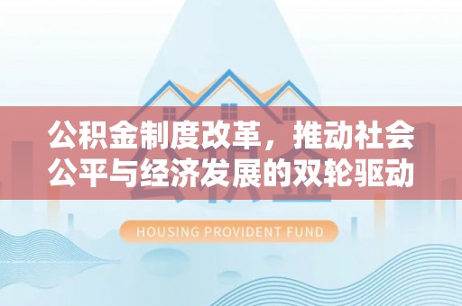 望牛墩公积金制度改革，推动社会公平与经济发展的双轮驱动