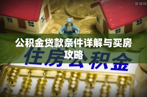 望牛墩公积金贷款条件详解与买房攻略
