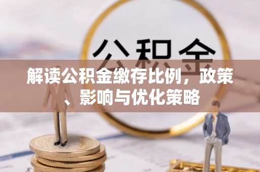 望牛墩解读公积金缴存比例，政策、影响与优化策略