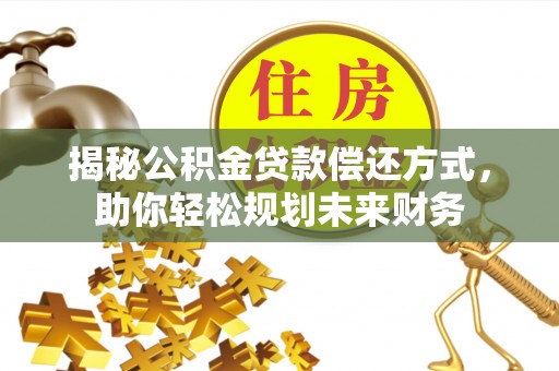望牛墩揭秘公积金贷款偿还方式，助你轻松规划未来财务