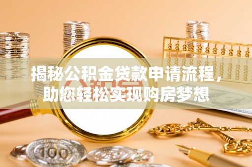 望牛墩揭秘公积金贷款申请流程，助您轻松实现购房梦想