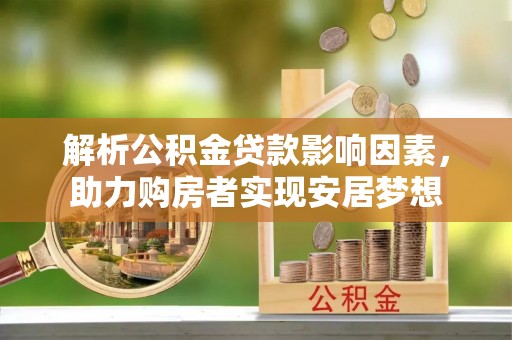 望牛墩解析公积金贷款影响因素，助力购房者实现安居梦想
