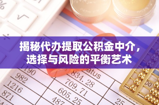 望牛墩揭秘代办提取公积金中介，选择与风险的平衡艺术
