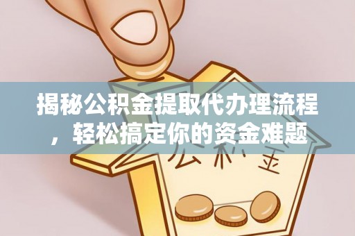 望牛墩揭秘公积金提取代办理流程，轻松搞定你的资金难题