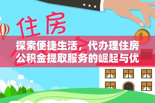 望牛墩探索便捷生活，代办理住房公积金提取服务的崛起与优势