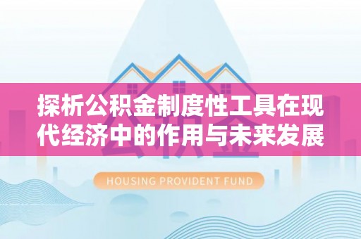 望牛墩探析公积金制度性工具在现代经济中的作用与未来发展趋势