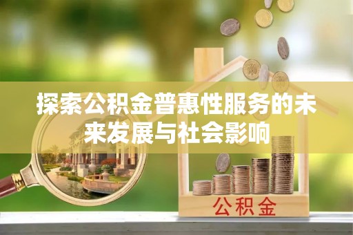 望牛墩探索公积金普惠性服务的未来发展与社会影响