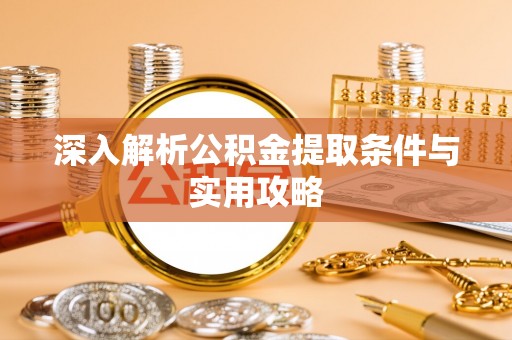 望牛墩深入解析公积金提取条件与实用攻略