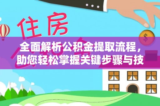 望牛墩全面解析公积金提取流程，助您轻松掌握关键步骤与技巧