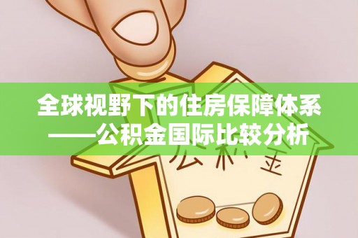 望牛墩全球视野下的住房保障体系——公积金国际比较分析