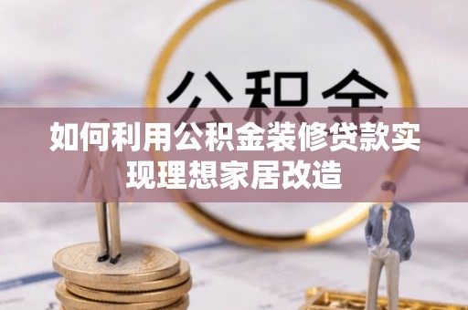 望牛墩如何利用公积金装修贷款实现理想家居改造