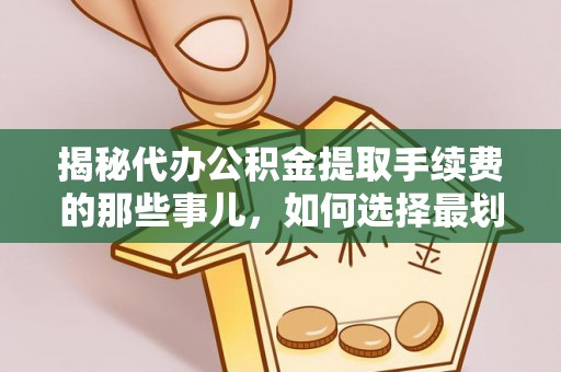 望牛墩揭秘代办公积金提取手续费的那些事儿，如何选择最划算的服务？