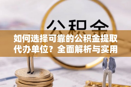 望牛墩如何选择可靠的公积金提取代办单位？全面解析与实用指南