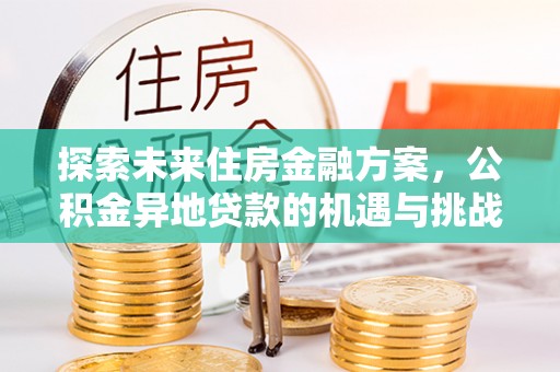 望牛墩探索未来住房金融方案，公积金异地贷款的机遇与挑战