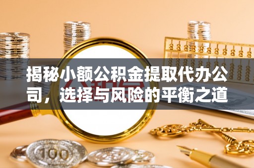 望牛墩揭秘小额公积金提取代办公司，选择与风险的平衡之道