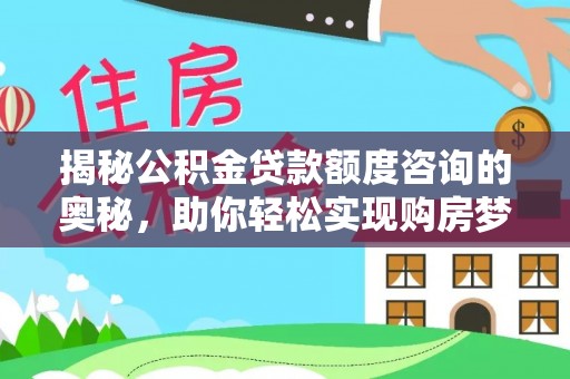 望牛墩揭秘公积金贷款额度咨询的奥秘，助你轻松实现购房梦想