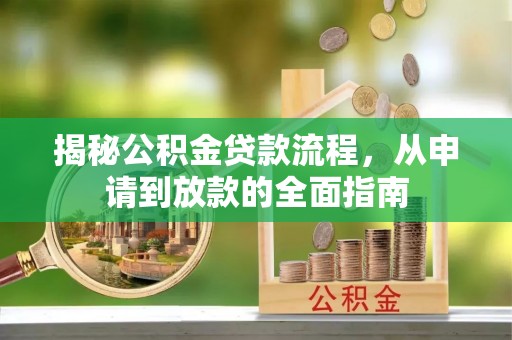 望牛墩揭秘公积金贷款流程，从申请到放款的全面指南