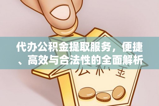 望牛墩代办公积金提取服务，便捷、高效与合法性的全面解析