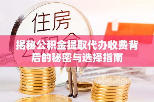 望牛墩揭秘公积金提取代办收费背后的秘密与选择指南