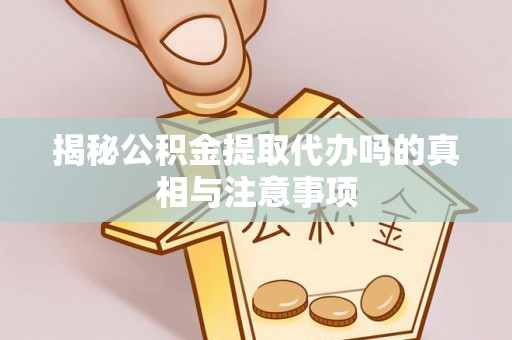 望牛墩揭秘公积金提取代办吗的真相与注意事项