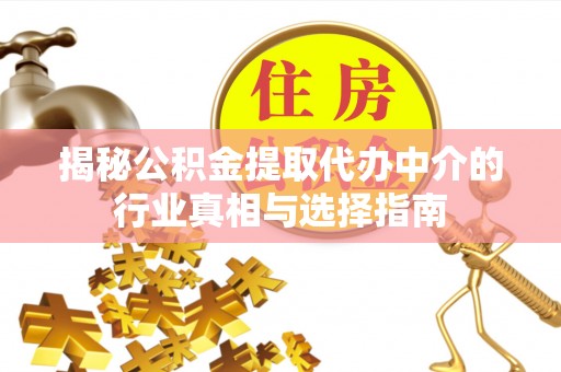 望牛墩揭秘公积金提取代办中介的行业真相与选择指南