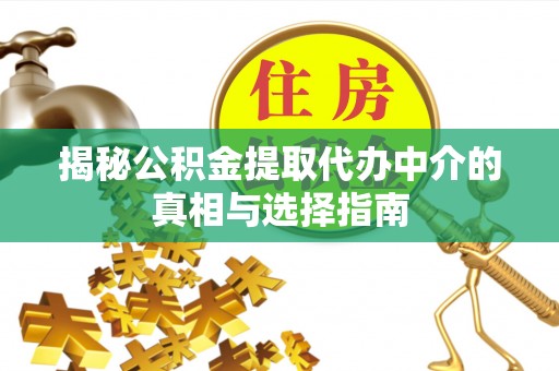 望牛墩揭秘公积金提取代办中介的真相与选择指南