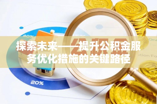 望牛墩探索未来——提升公积金服务优化措施的关键路径