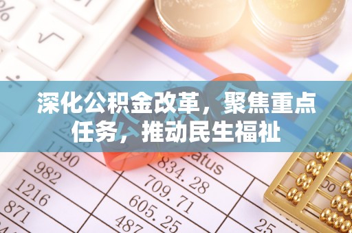 望牛墩深化公积金改革，聚焦重点任务，推动民生福祉