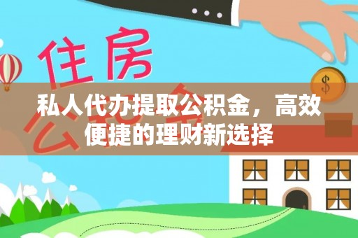 望牛墩私人代办提取公积金，高效便捷的理财新选择