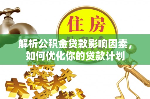 望牛墩解析公积金贷款影响因素，如何优化你的贷款计划