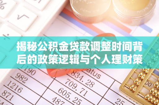 望牛墩揭秘公积金贷款调整时间背后的政策逻辑与个人理财策略
