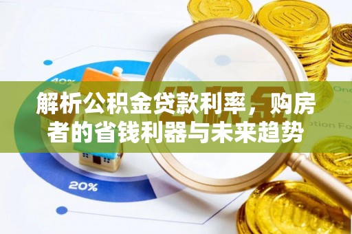 望牛墩解析公积金贷款利率，购房者的省钱利器与未来趋势
