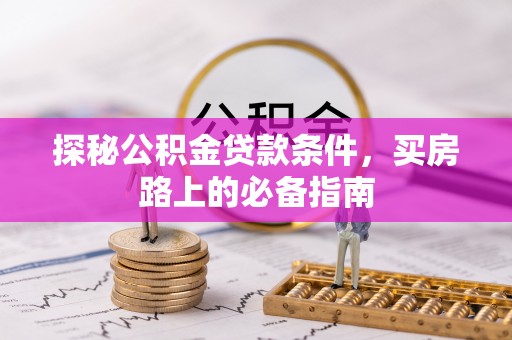 望牛墩探秘公积金贷款条件，买房路上的必备指南