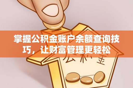 望牛墩掌握公积金账户余额查询技巧，让财富管理更轻松
