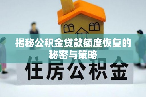 望牛墩揭秘公积金贷款额度恢复的秘密与策略