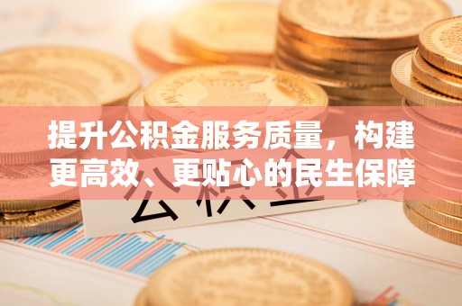 望牛墩提升公积金服务质量，构建更高效、更贴心的民生保障体系