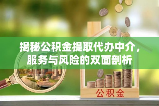 望牛墩揭秘公积金提取代办中介，服务与风险的双面剖析