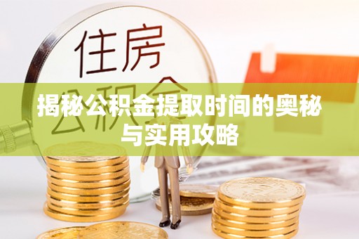 望牛墩揭秘公积金提取时间的奥秘与实用攻略