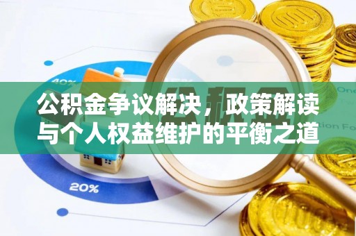 望牛墩公积金争议解决，政策解读与个人权益维护的平衡之道